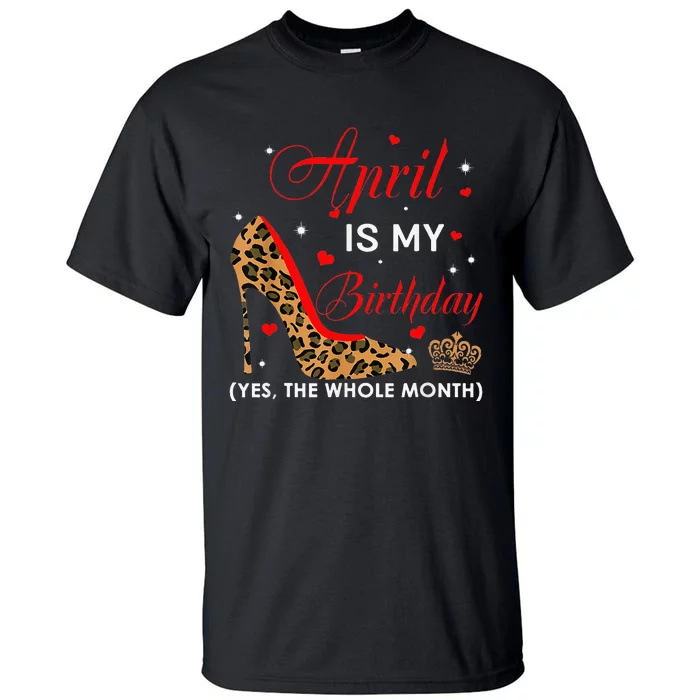 Leopard High Heel April Is My Birthday Yes The Whole Month Tall T-Shirt