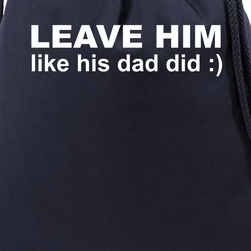 Leave Him Like His Dad Did Drawstring Bag