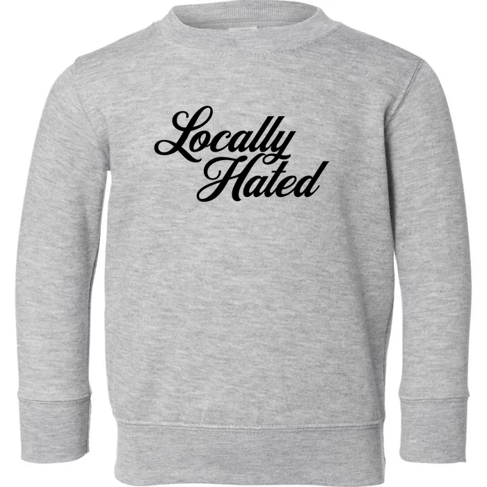 Locally Hated Toddler Sweatshirt