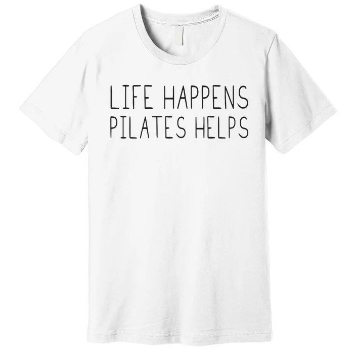 Life Happens Pilates Helps Pilates Women With Sayings Premium T-Shirt