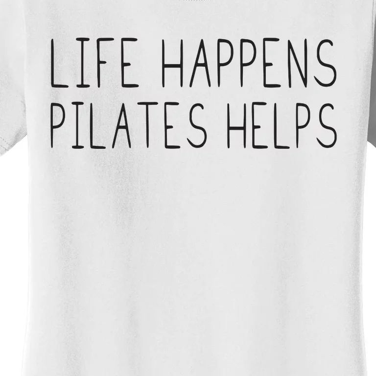 Life Happens Pilates Helps Pilates Women With Sayings Women's T-Shirt