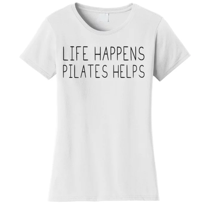 Life Happens Pilates Helps Pilates Women With Sayings Women's T-Shirt