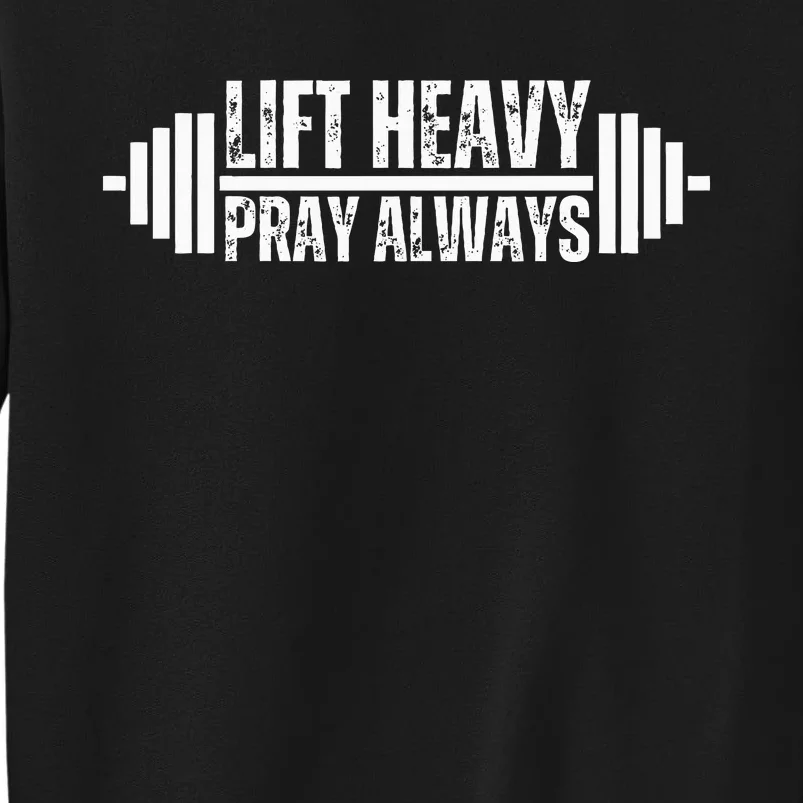 Lift Heavy Pray Always Weight Lifting Christian Faith Gym Tall Sweatshirt