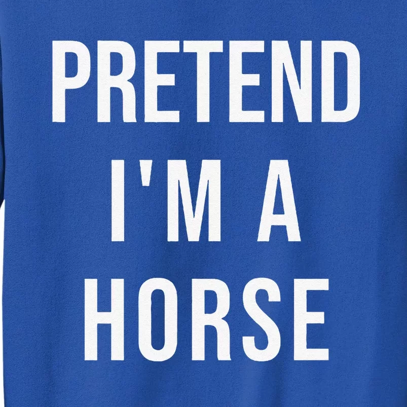 Lazy Halloween Pretend Im A Horse Costume Funny Party Tall Sweatshirt