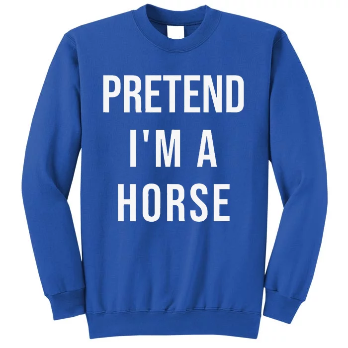 Lazy Halloween Pretend Im A Horse Costume Funny Party Tall Sweatshirt