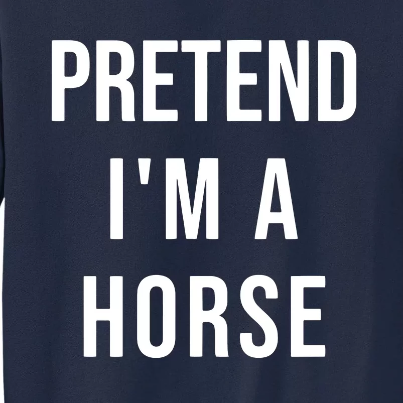 Lazy Halloween Pretend IM A Horse Costume Funny Party Tall Sweatshirt