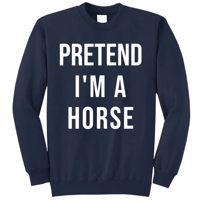 Lazy Halloween Pretend IM A Horse Costume Funny Party Tall Sweatshirt