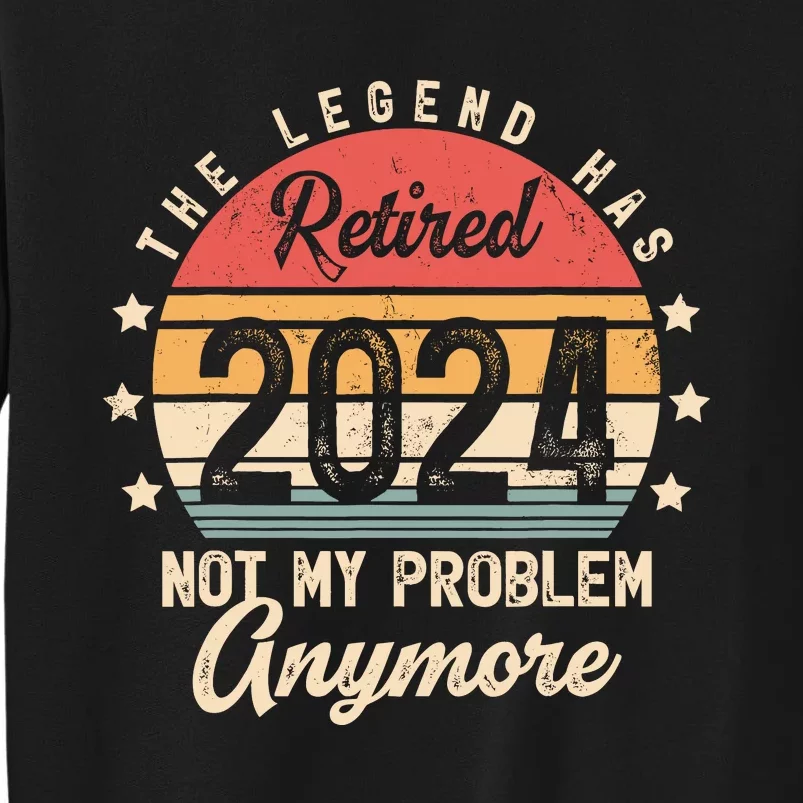 Legend Has Retired 2024 Not My Problem Anymore Retirement Sweatshirt