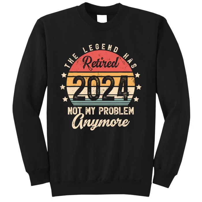 Legend Has Retired 2024 Not My Problem Anymore Retirement Sweatshirt