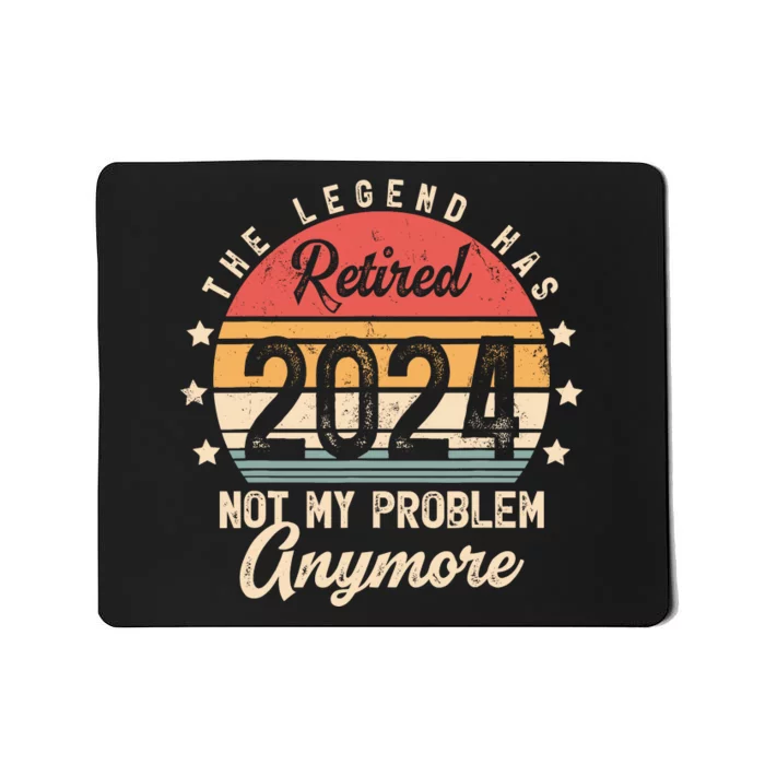 Legend Has Retired 2024 Not My Problem Anymore Retirement Mousepad