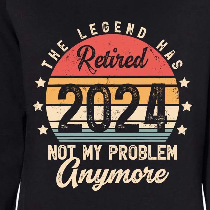 Legend Has Retired 2024 Not My Problem Anymore Retirement Womens California Wash Sweatshirt