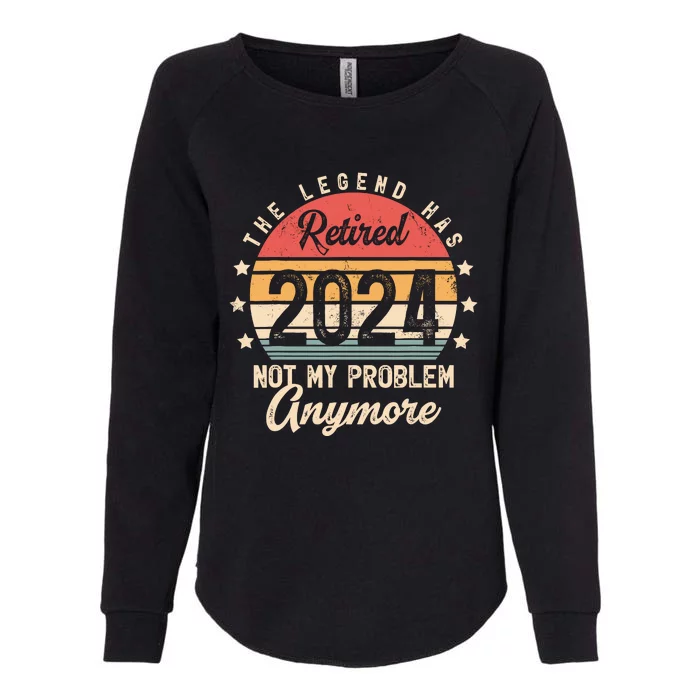 Legend Has Retired 2024 Not My Problem Anymore Retirement Womens California Wash Sweatshirt