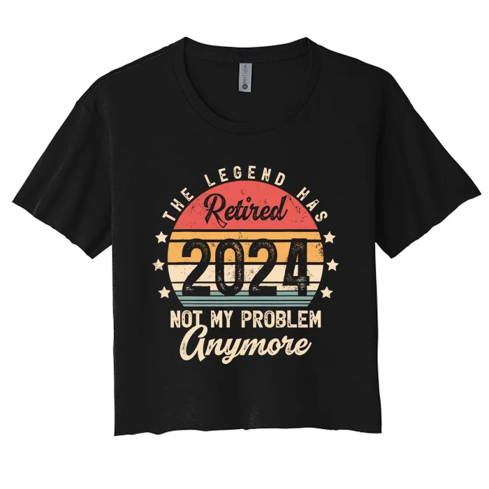 Legend Has Retired 2024 Not My Problem Anymore Retirement Women's Crop Top Tee