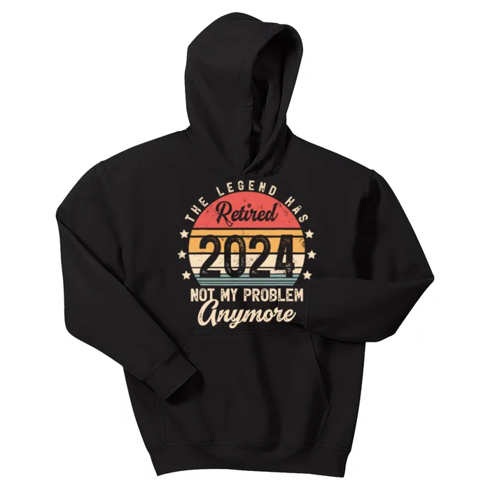 Legend Has Retired 2024 Not My Problem Anymore Retirement Kids Hoodie