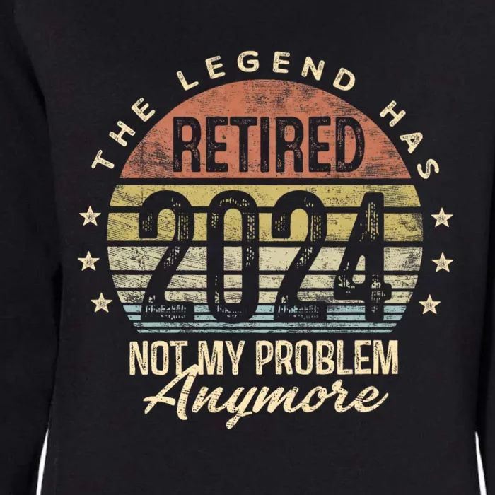 Legend Has Retired 2024 Not My Problem Anymore Retirement Womens California Wash Sweatshirt