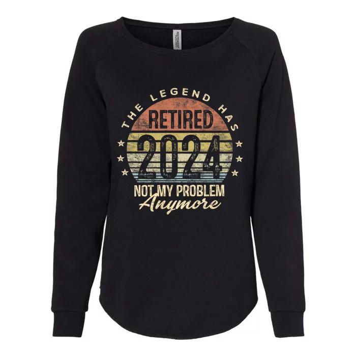 Legend Has Retired 2024 Not My Problem Anymore Retirement Womens California Wash Sweatshirt