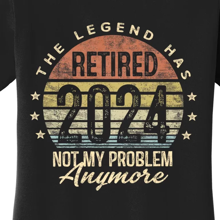 Legend Has Retired 2024 Not My Problem Anymore Retirement Women's T-Shirt