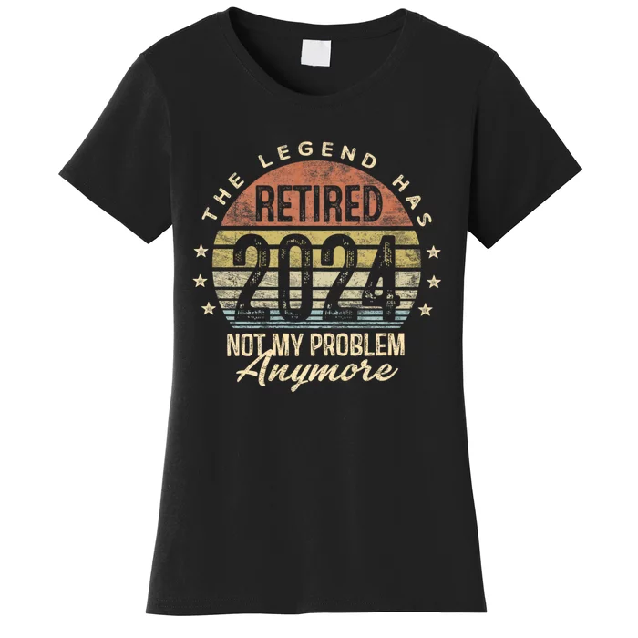 Legend Has Retired 2024 Not My Problem Anymore Retirement Women's T-Shirt