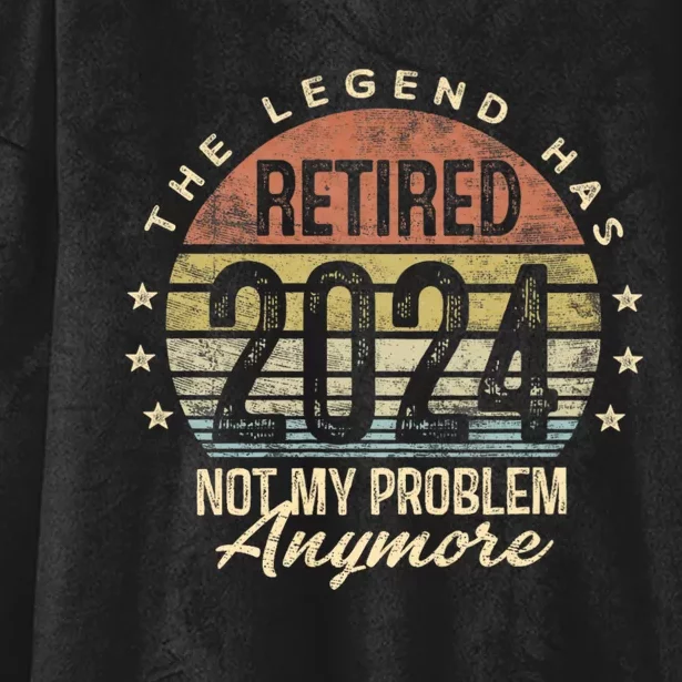 Legend Has Retired 2024 Not My Problem Anymore Retirement Hooded Wearable Blanket