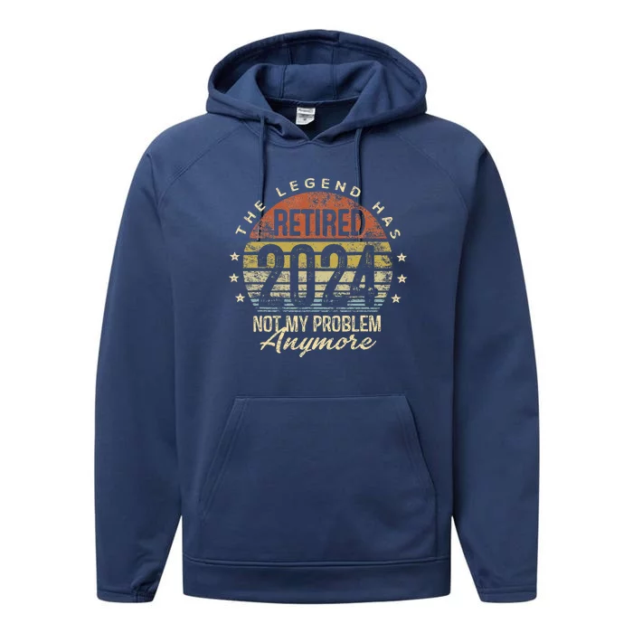 Legend Has Retired 2024 Not My Problem Anymore Retirement Performance Fleece Hoodie