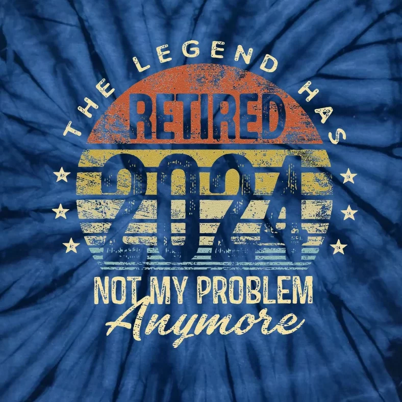 Legend Has Retired 2024 Not My Problem Anymore Retirement Tie-Dye T-Shirt