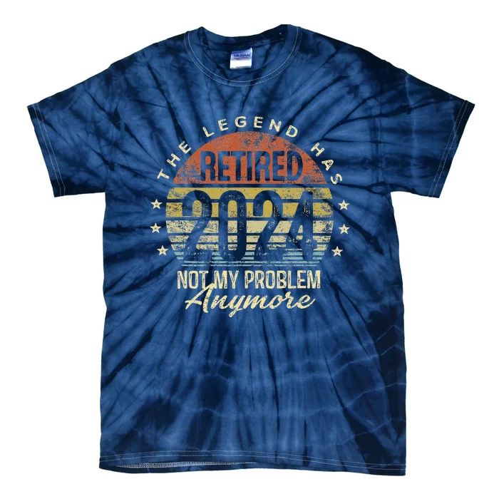 Legend Has Retired 2024 Not My Problem Anymore Retirement Tie-Dye T-Shirt