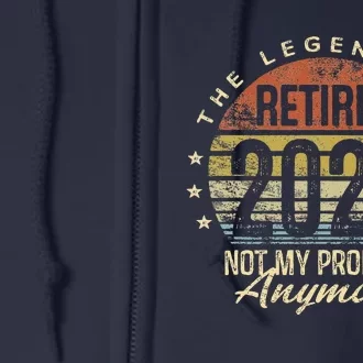 Legend Has Retired 2024 Not My Problem Anymore Retirement Full Zip Hoodie