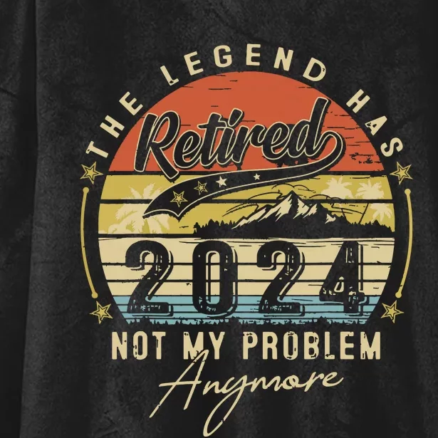 Legend Has Retired 2024 Not My Problem Anymore Retirement Hooded Wearable Blanket