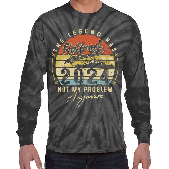 Legend Has Retired 2024 Not My Problem Anymore Retirement Tie-Dye Long Sleeve Shirt