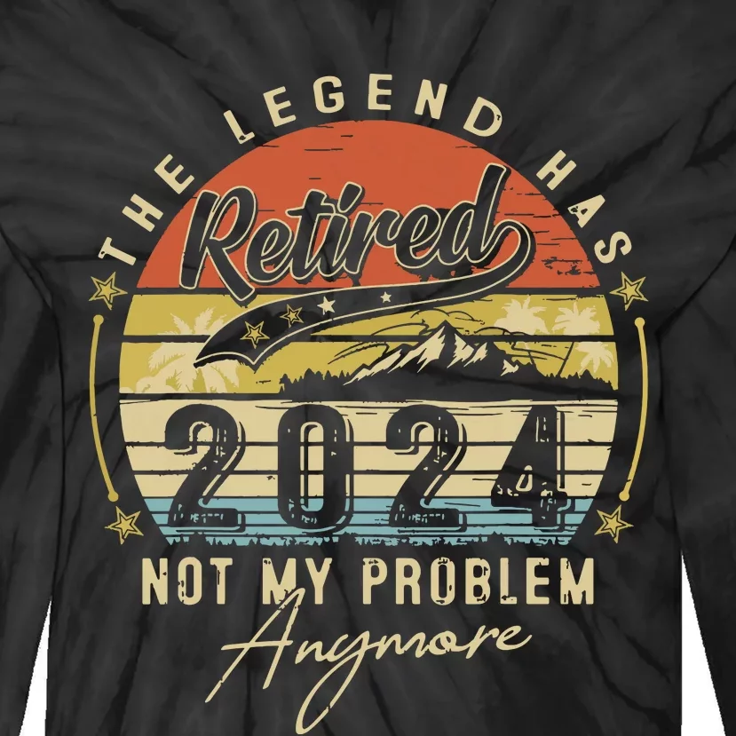 Legend Has Retired 2024 Not My Problem Anymore Retirement Tie-Dye Long Sleeve Shirt