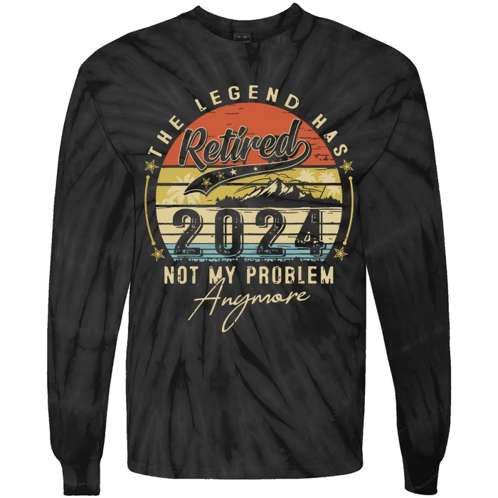 Legend Has Retired 2024 Not My Problem Anymore Retirement Tie-Dye Long Sleeve Shirt