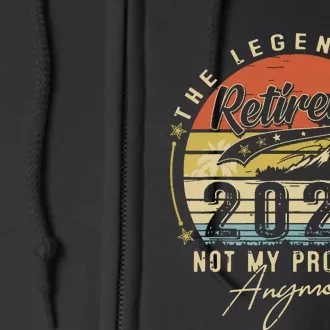 Legend Has Retired 2024 Not My Problem Anymore Retirement Full Zip Hoodie