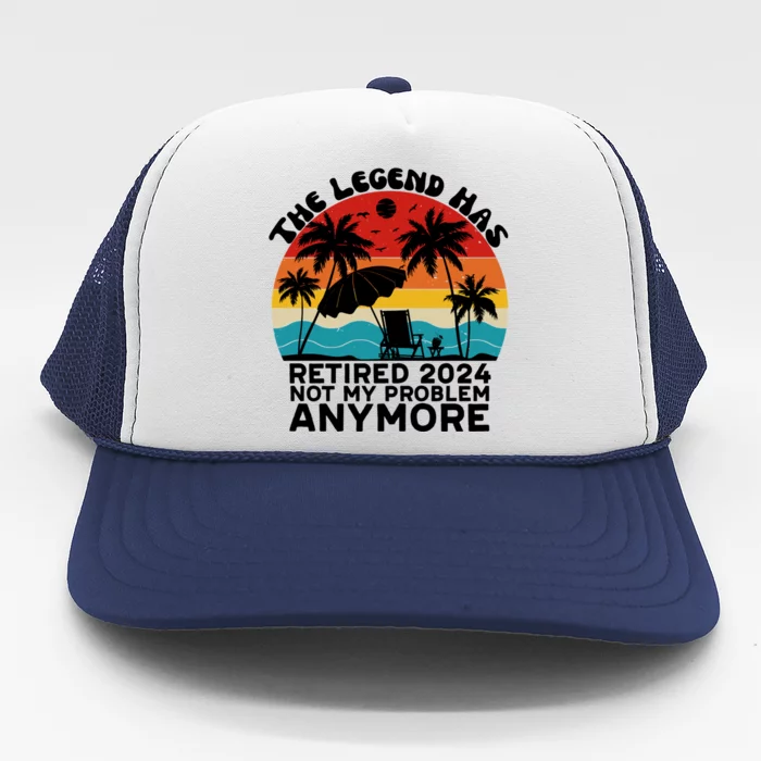 Legend Has Retired 2024 Not My Problem Anymore Trucker Hat