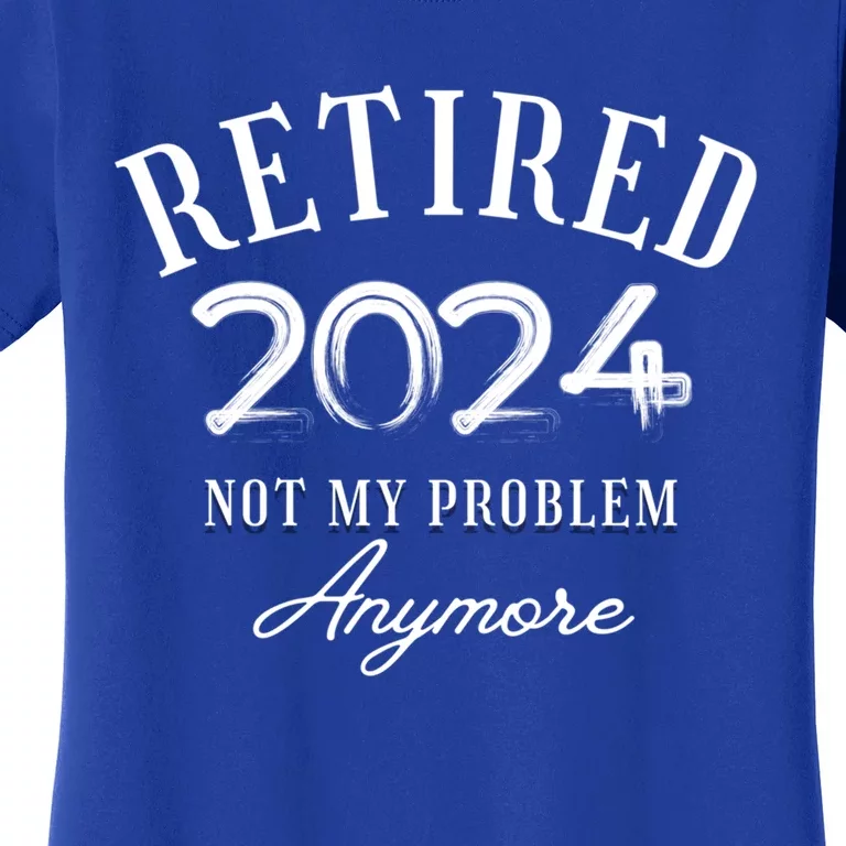 Legend Has Retired 2024 Not My Problem Anymore Retiret Gift Women's T-Shirt