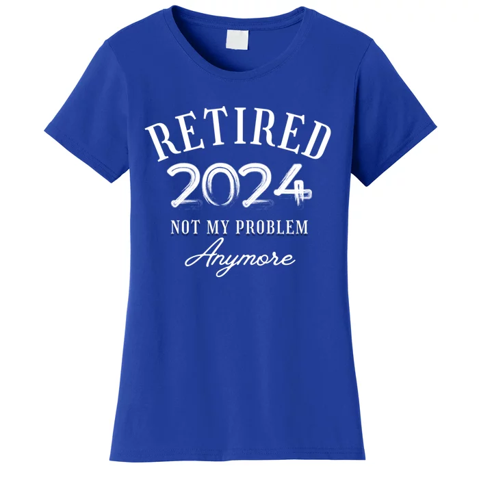 Legend Has Retired 2024 Not My Problem Anymore Retiret Gift Women's T-Shirt