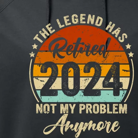 Legend Has Retired 2024 Not My Problem Anymore Performance Fleece Hoodie