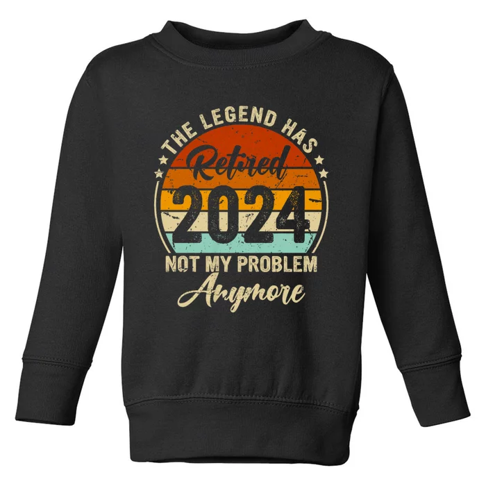 Legend Has Retired 2024 Not My Problem Anymore Toddler Sweatshirt