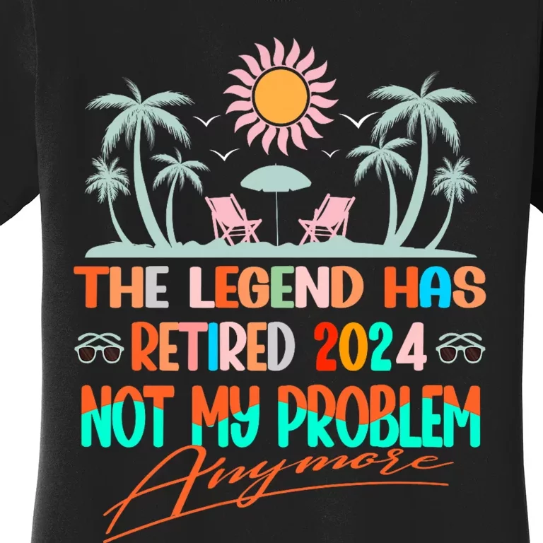 Legend Has Retired 2024 Not My Problem Anymore Women's T-Shirt