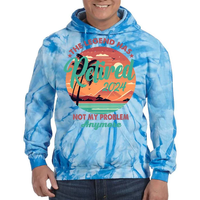 Legend Has Retired 2024 Not My Problem Anymore Tie Dye Hoodie