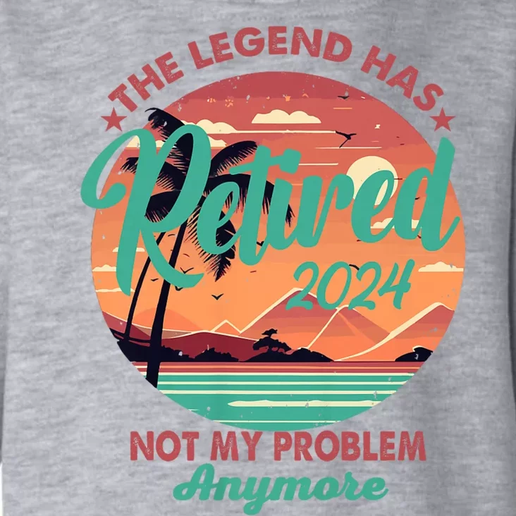 Legend Has Retired 2024 Not My Problem Anymore Toddler Hoodie