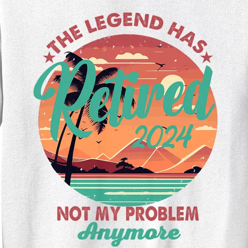 Legend Has Retired 2024 Not My Problem Anymore Sweatshirt