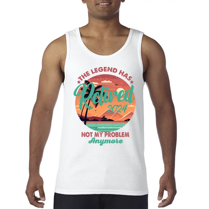 Legend Has Retired 2024 Not My Problem Anymore Tank Top