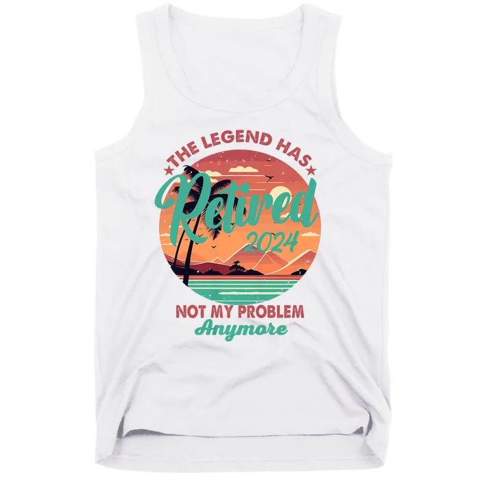 Legend Has Retired 2024 Not My Problem Anymore Tank Top