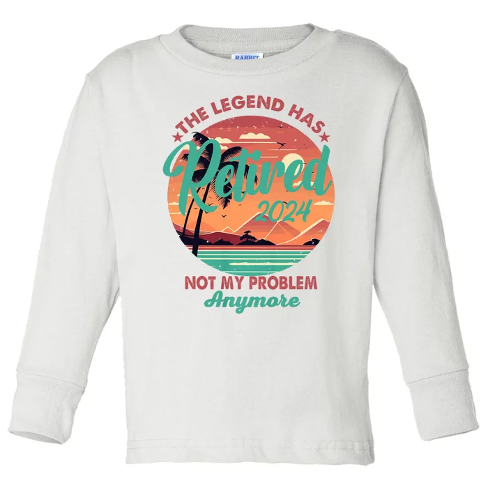 Legend Has Retired 2024 Not My Problem Anymore Toddler Long Sleeve Shirt