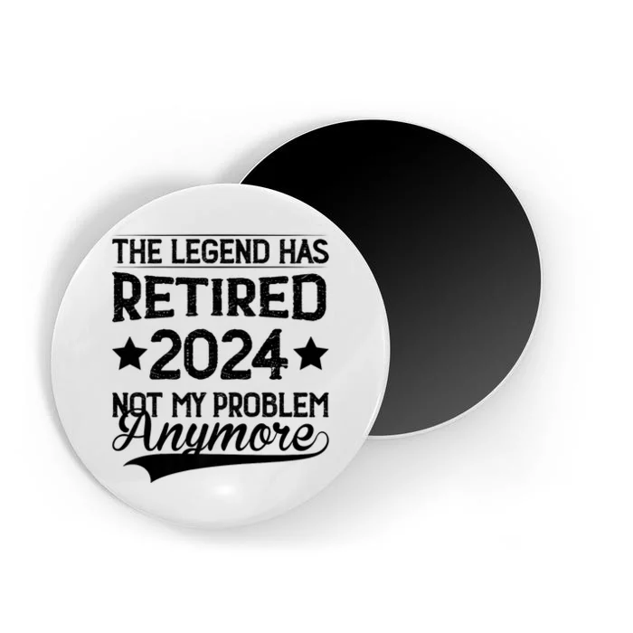 Legend Has Retired 2024 Not My Problem Anymore Magnet