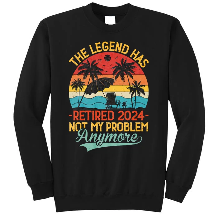 Legend Has Retired 2024 Not My Problem Anymore Tall Sweatshirt