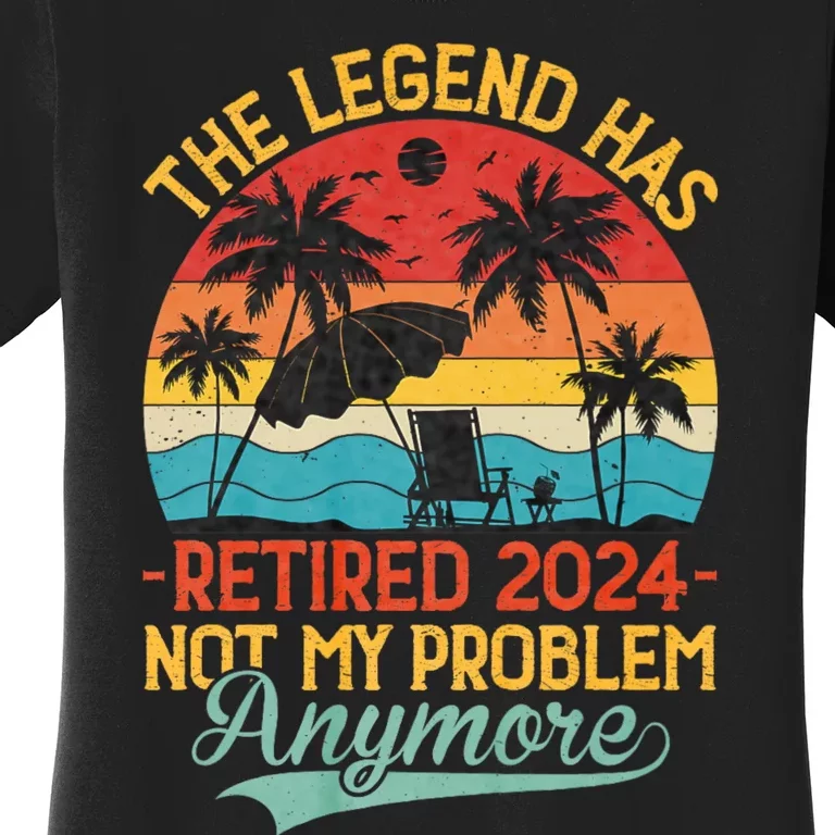 Legend Has Retired 2024 Not My Problem Anymore Women's T-Shirt