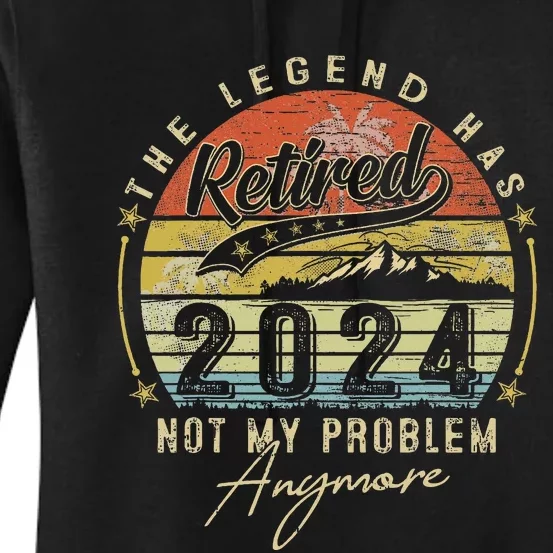 Legend Has Retired 2024 Not My Problem Anymore Women's Pullover Hoodie