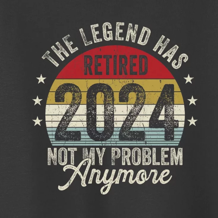 Legend Has Retired 2024 Not My Problem Anymore Toddler T-Shirt