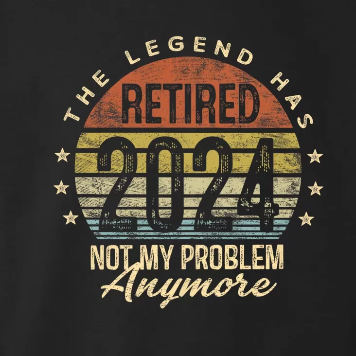 Legend Has Retired 2024 Not My Problem Anymore Retirement Toddler Hoodie